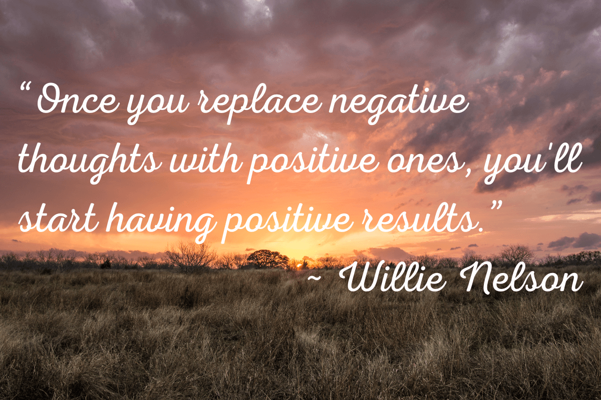 Willie Nelson quote “Once you replace negative thoughts with positive ones, you'll start having positive results.” ~ Willie Nelson