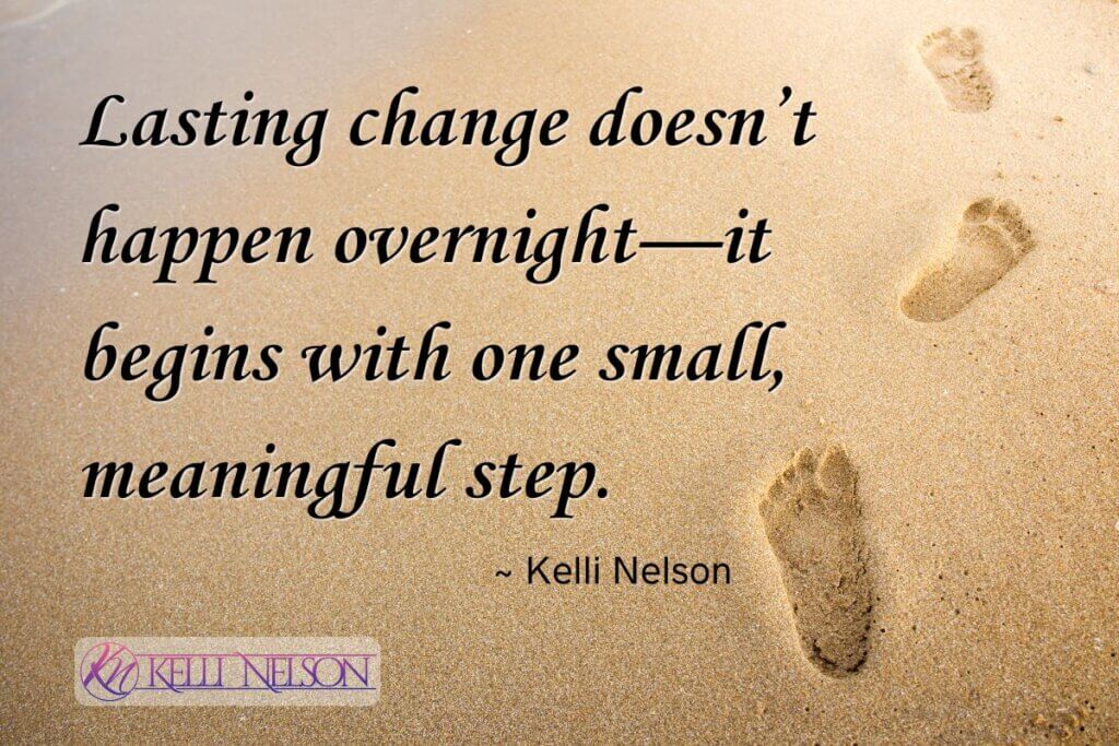 Lasting change Two footprints in the sand with the quote 'Lasting change doesn’t happen overnight—it begins with one small, meaningful step.' — Kelli Nelson, and a logo in the bottom left corner.