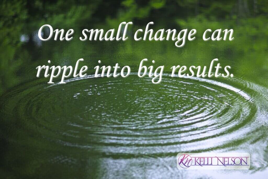 Small Change Ripples spreading across a calm body of water with the quote 'One small change can ripple into big results.' — Kelli Nelson, and a logo in the bottom right corner.