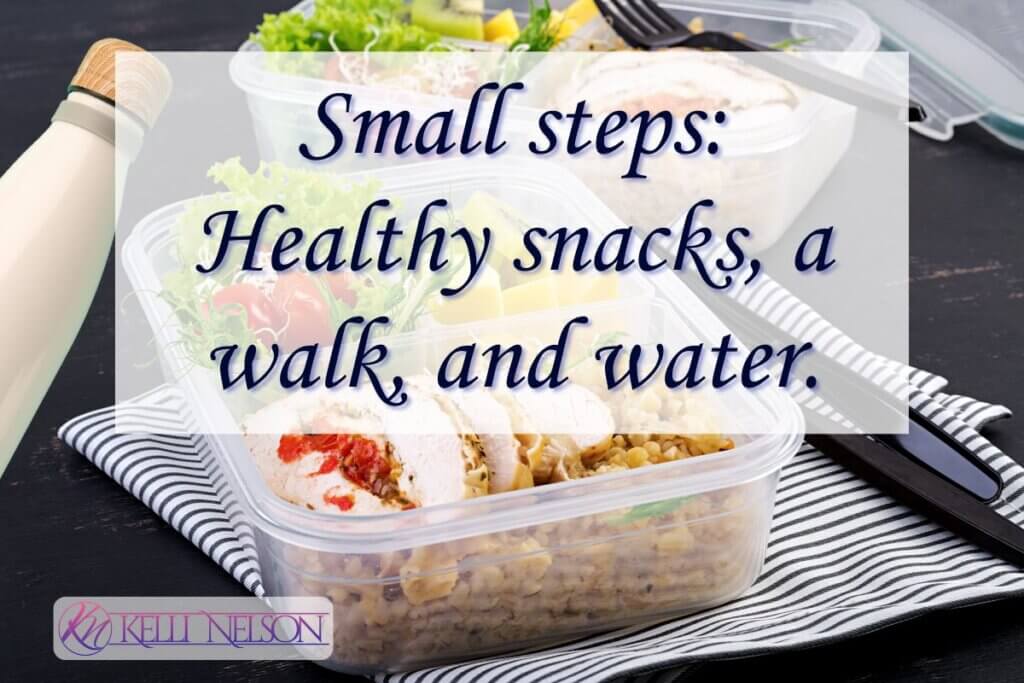 Small Steps Healthy snacks, a walk, and a bottle of water with the quote 'Small steps: Healthy snacks, a walk, and water.' — Kelli Nelson, and a logo in the bottom left corner.