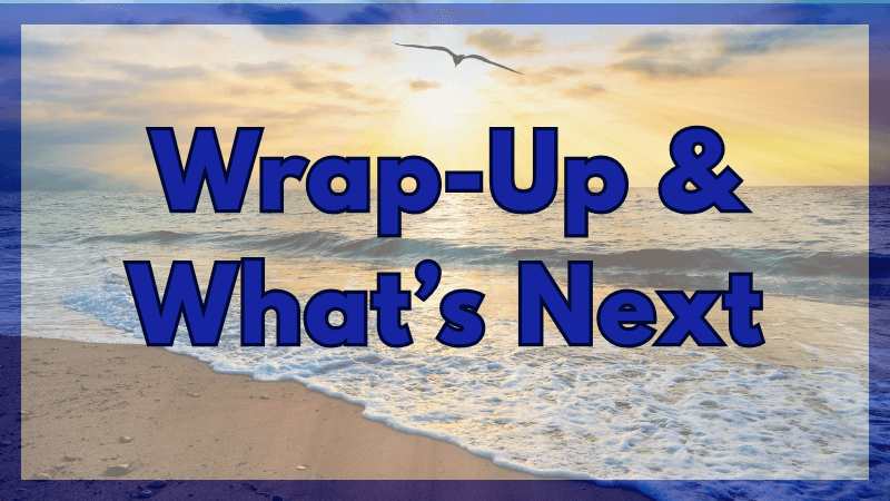 Wrap-Up & What&rsquo;s Next